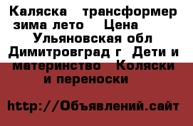Каляска - трансформер (зима-лето) › Цена ­ 4 999 - Ульяновская обл., Димитровград г. Дети и материнство » Коляски и переноски   